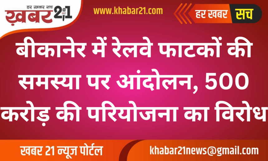 Protests Erupt in Bikaner Over Railway Crossing Issue, Opposition to ₹500 Crore Project