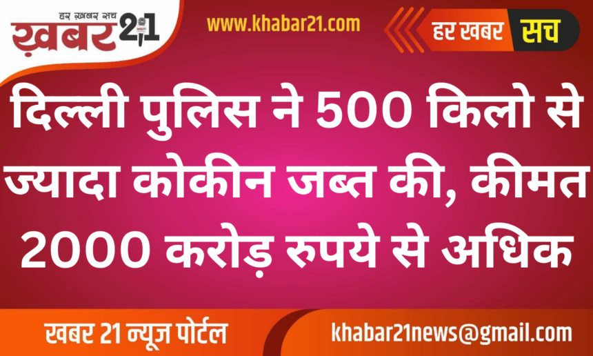 Delhi Police Seizes Over 500 Kg of Cocaine Worth More Than 2000 Crore Rupees