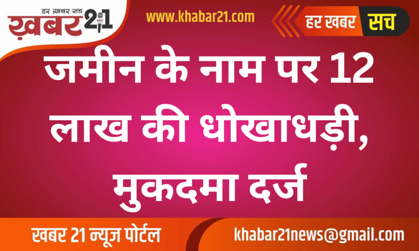 Land Fraud of ₹12 Lakh Reported, Case Filed