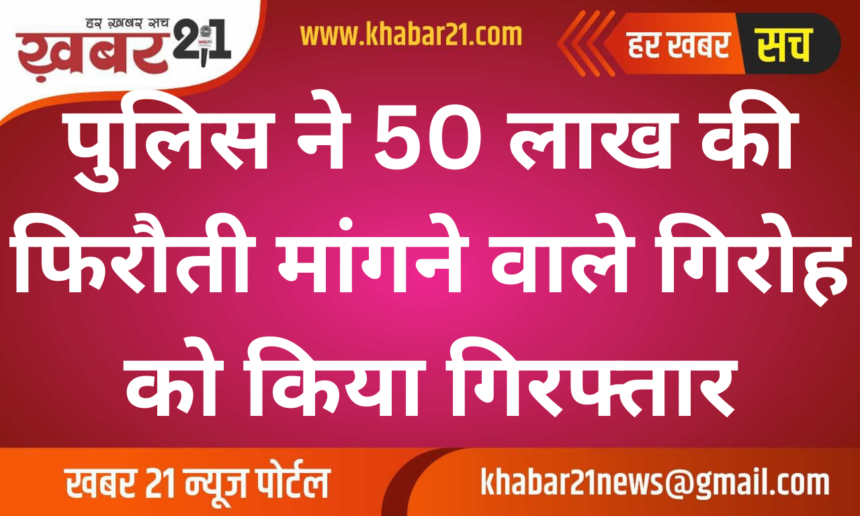 Police arrested the gang demanding ransom of 50 lakhs