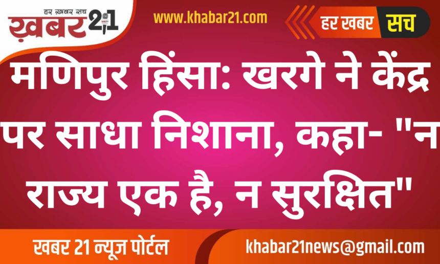 Manipur Violence: Kharge Criticizes Modi, Says "Neither United Nor Safe"
