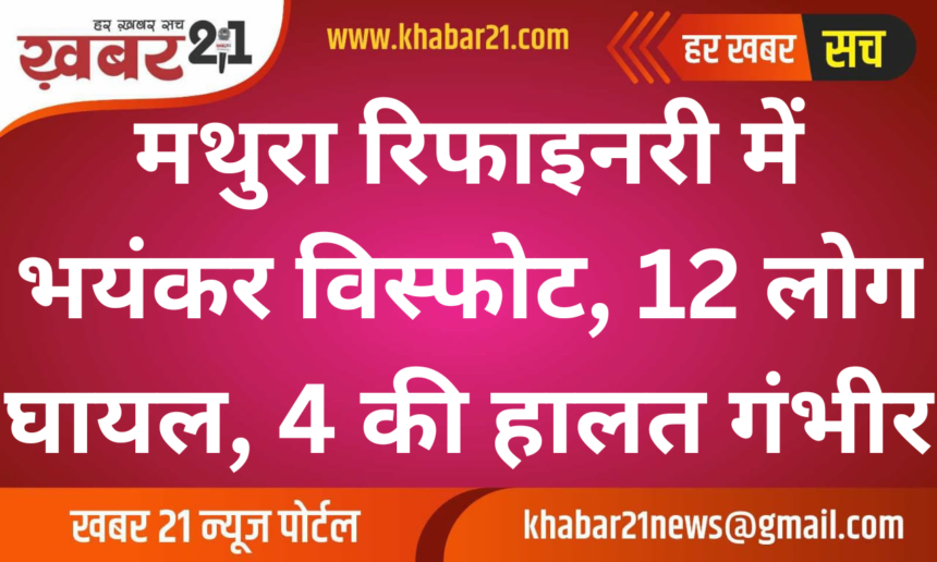 Massive explosion in Mathura refinery, 12 people injured, 4 in critical condition