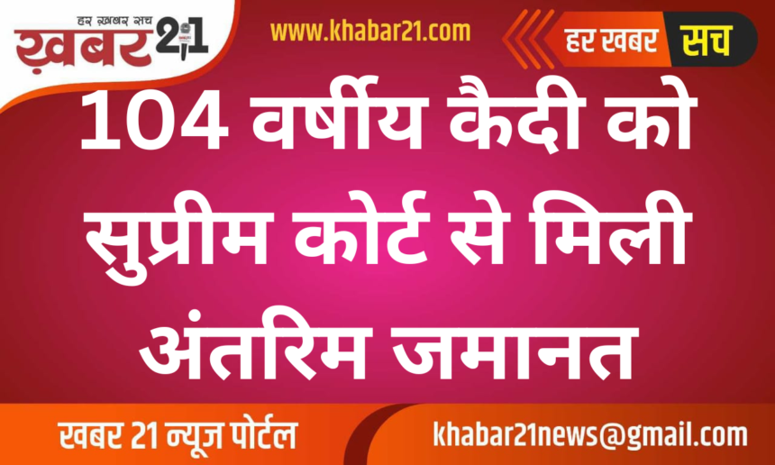 104-Year-Old Prisoner Granted Interim Bail by Supreme Court