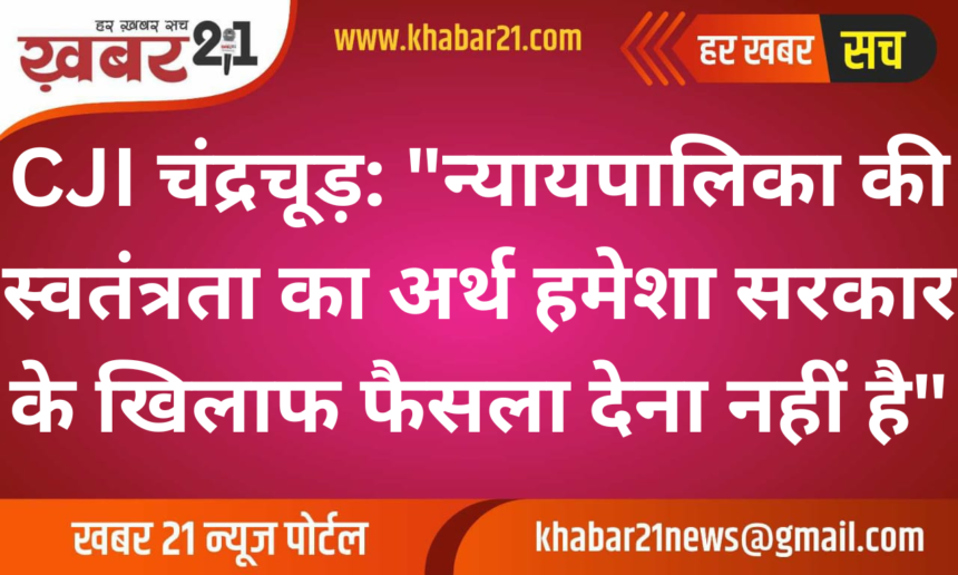 CJI Chandrachud: "Judicial Independence Doesn't Mean Always Ruling Against the Government"