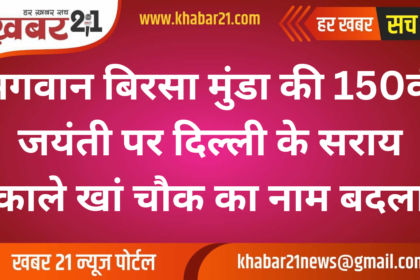 On Birsa Munda’s 150th Birth Anniversary, Sarai Kale Khan Renamed as Birsa Munda Chowk