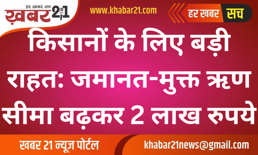 Big relief for farmers: Collateral-free loan limit increased to Rs 2 lakh