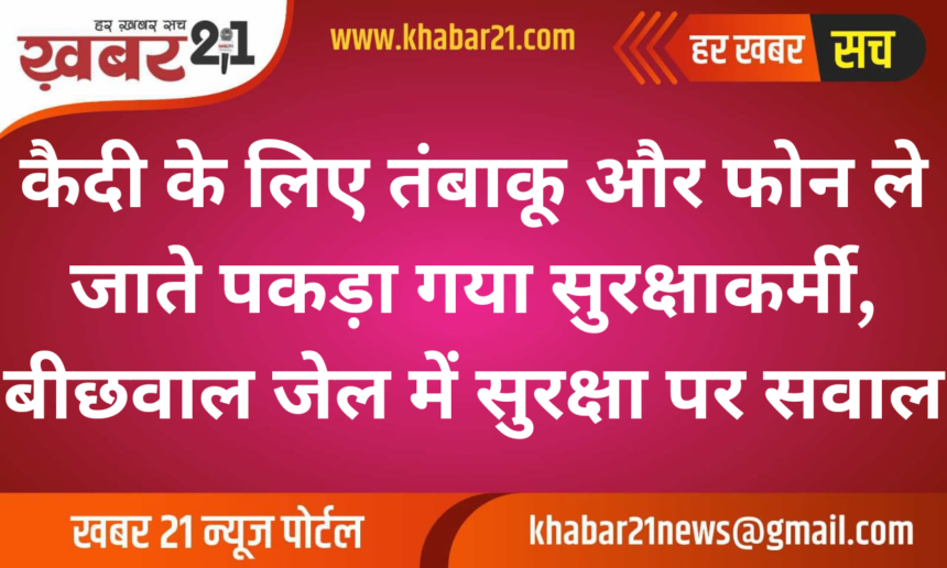 Security Breach at Bikaner's Bichhwal Jail: Guard Caught Smuggling Phone and Tobacco for Inmate