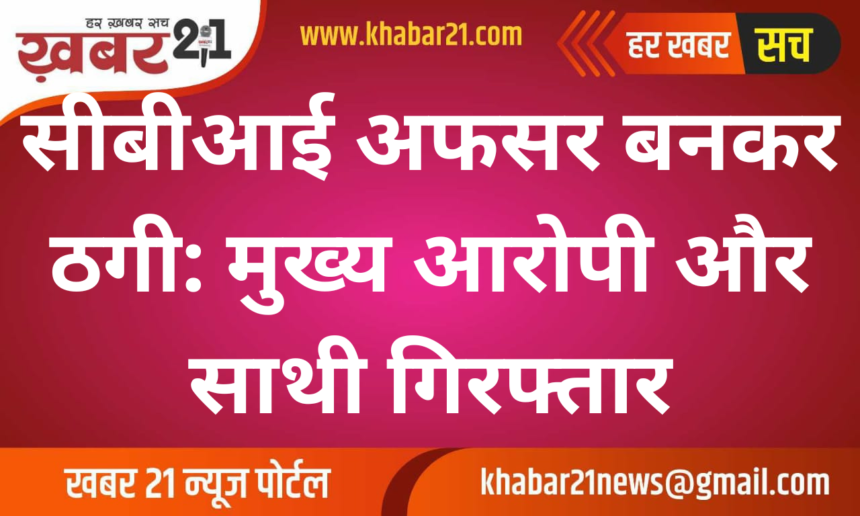 CBI Officer Impersonation Fraud: Mastermind and Accomplice Arrested
