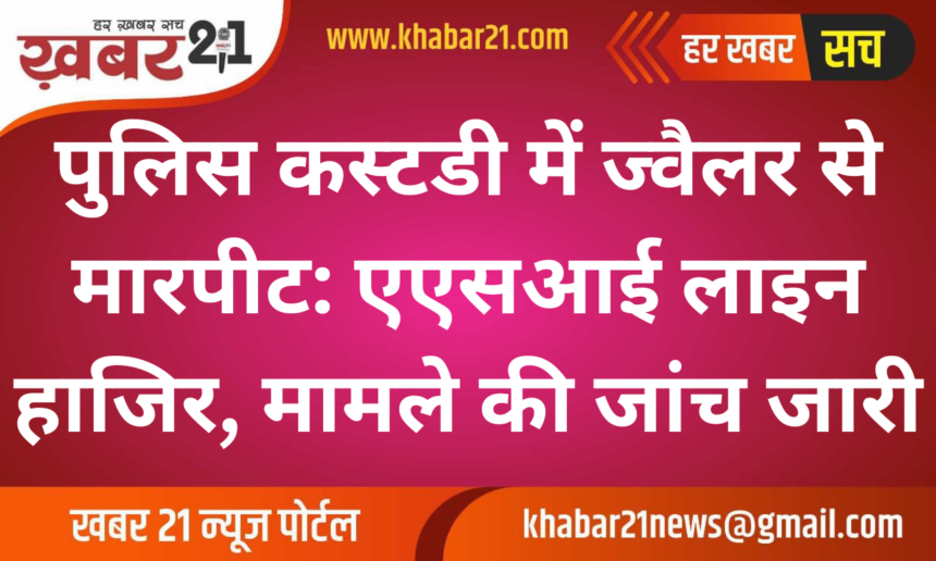 Jeweller Assaulted in Police Custody: ASI Suspended, Investigation Underway